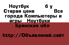 Ноутбук toshiba б/у. › Старая цена ­ 6 500 - Все города Компьютеры и игры » Ноутбуки   . Брянская обл.